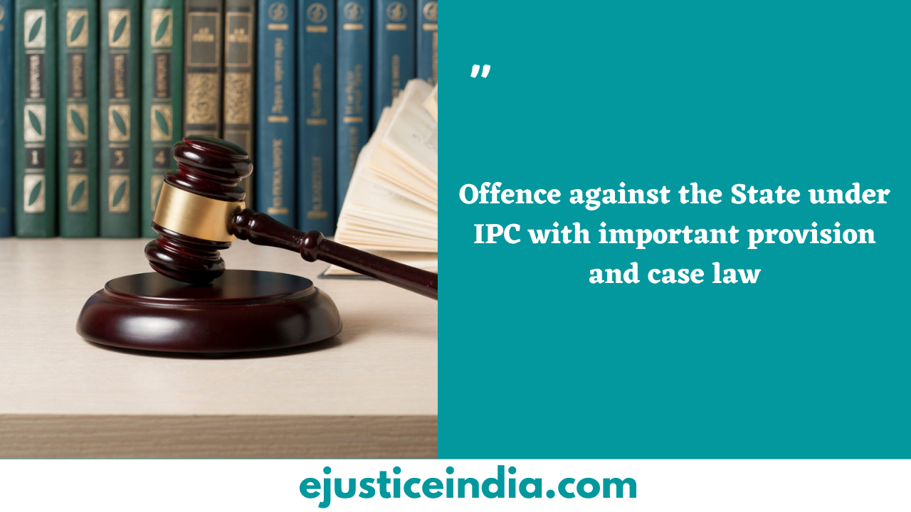 Offence against the State under IPC with important provision and case law